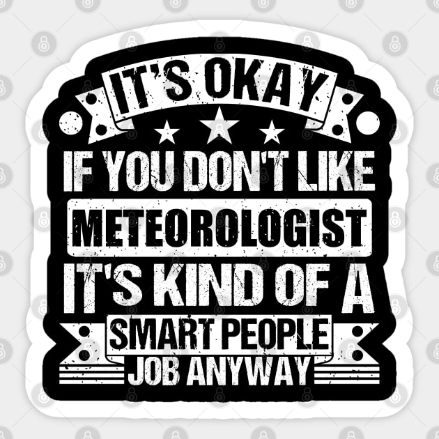 Meteorologist lover It's Okay If You Don't Like Meteorologist It's Kind Of A Smart People job Anyway Sticker by Benzii-shop 